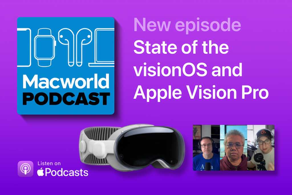 Macworld Podcast: State of the visionOS and Apple Vision Pro Macworld Podcast: State of the visionOS and Apple Vision Pro